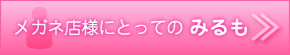 メガネ店様にとっての みるも